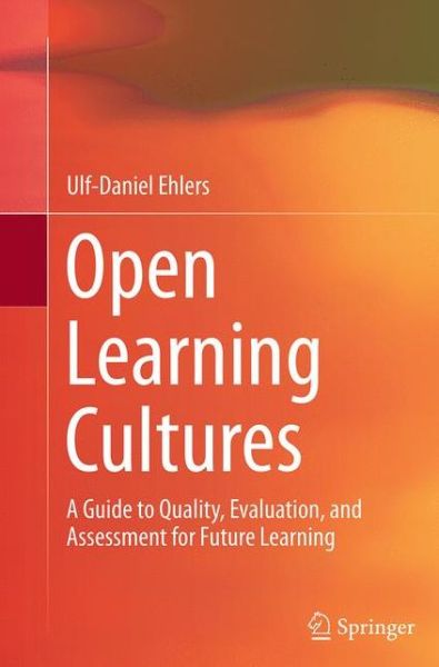 Cover for Ulf-Daniel Ehlers · Open Learning Cultures: A Guide to Quality, Evaluation, and Assessment for Future Learning (Paperback Book) [Softcover reprint of the original 1st ed. 2013 edition] (2016)