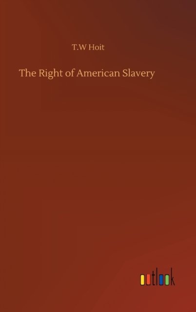 Cover for T W Hoit · The Right of American Slavery (Hardcover bog) (2020)