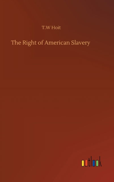 Cover for T W Hoit · The Right of American Slavery (Inbunden Bok) (2020)