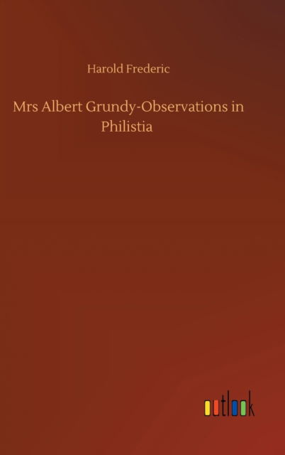 Cover for Harold Frederic · Mrs Albert Grundy-Observations in Philistia (Inbunden Bok) (2020)