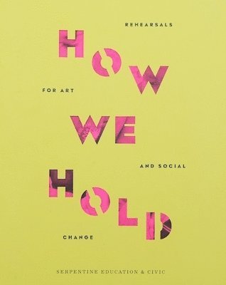 How We Hold: Rehearsals in Art and Social Change - Serpentine Education and Civic Projects - Jemma Egan - Livres - Verlag der Buchhandlung Walther Konig - 9783753305035 - 29 janvier 2024