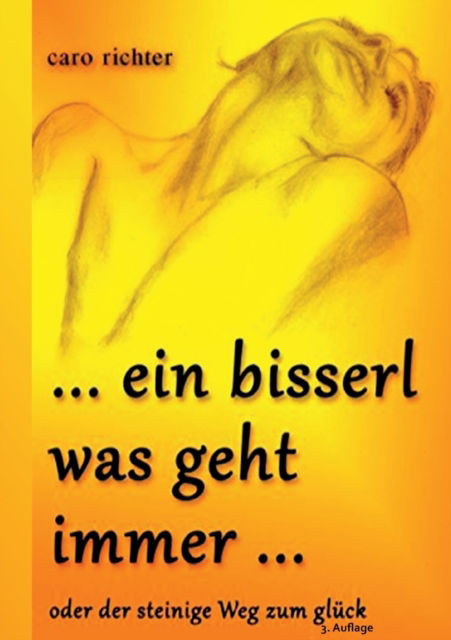 Ein bisserl was geht immer: ... oder der steinige Weg zu Gluck - Caro Richter - Books - Books on Demand - 9783755736035 - July 7, 2022