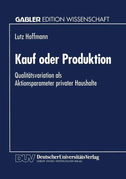 Cover for Lutz Hoffmann · Kauf Oder Produktion: Qualitatsvariation ALS Aktionsparameter Privater Haushalte (Paperback Book) [Softcover Reprint of the Original 1st 1995 edition] (1995)