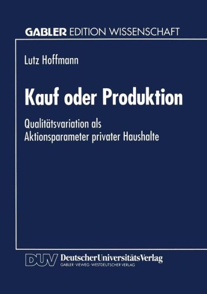 Kauf Oder Produktion: Qualitatsvariation ALS Aktionsparameter Privater Haushalte - Lutz Hoffmann - Livros - Deutscher Universitatsverlag - 9783824461035 - 15 de março de 1995