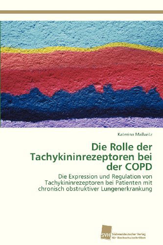 Cover for Katerina Mallwitz · Die Rolle Der Tachykininrezeptoren Bei Der Copd: Die Expression Und Regulation Von Tachykininrezeptoren Bei Patienten Mit Chronisch Obstruktiver Lungenerkrankung (Paperback Book) [German edition] (2013)
