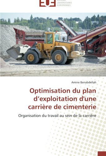 Cover for Amine Benabdellah · Optimisation Du Plan D'exploitation D'une Carrière De Cimenterie: Organisation Du Travail Au Sein De La Carrière (Paperback Book) [French edition] (2018)