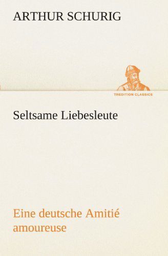 Cover for Arthur Schurig · Seltsame Liebesleute: Eine Deutsche Amitié Amoureuse (Tredition Classics) (German Edition) (Taschenbuch) [German edition] (2012)