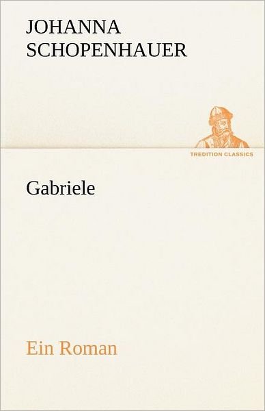 Cover for Johanna Schopenhauer · Gabriele: Ein Roman (Tredition Classics) (German Edition) (Paperback Book) [German edition] (2012)