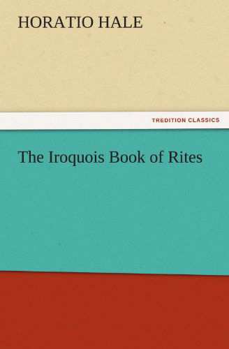 Cover for Horatio Hale · The Iroquois Book of Rites (Tredition Classics) (Paperback Book) (2011)