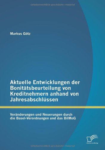 Cover for Markus Gotz · Aktuelle Entwicklungen Der Bonitatsbeurteilung Von Kreditnehmern Anhand Von Jahresabschlussen: Veranderungen Und Neuerungen Durch Die Basel-verordnung (Paperback Book) [German edition] (2013)