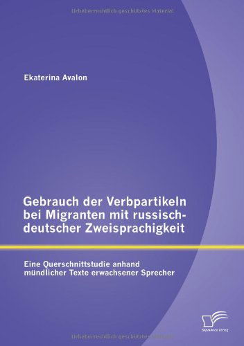 Cover for Ekaterina Avalon · Gebrauch Der Verbpartikeln Bei Migranten Mit Russisch-deutscher Zweisprachigkeit: Eine Querschnittstudie Anhand Mundlicher Texte Erwachsener Sprecher (Paperback Bog) [German edition] (2013)