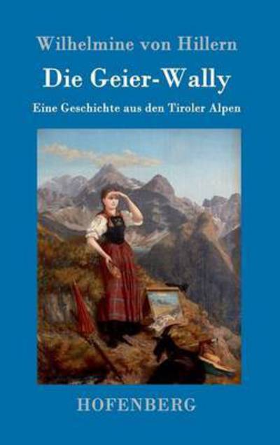 Cover for Wilhelmine Von Hillern · Die Geier-Wally: Eine Geschichte aus den Tiroler Alpen (Hardcover Book) (2016)