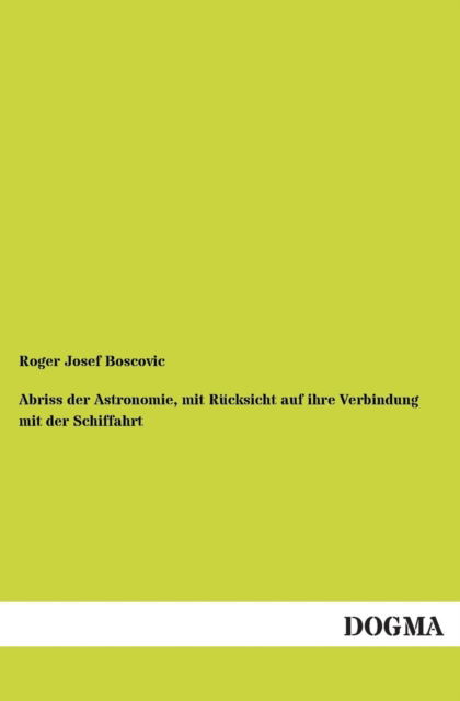 Cover for Roger Josef Boscovic · Abriss der Astronomie, mit Rucksicht auf ihre Verbindung mit der Schiffahrt (Paperback Book) [German, 1 edition] (2012)