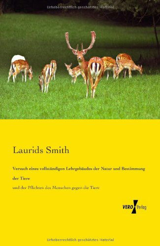 Cover for Laurids Smith · Versuch eines vollstandigen Lehrgebaudes der Natur und Bestimmung der Tiere: und der Pflichten des Menschen gegen die Tiere (Paperback Book) [German edition] (2019)