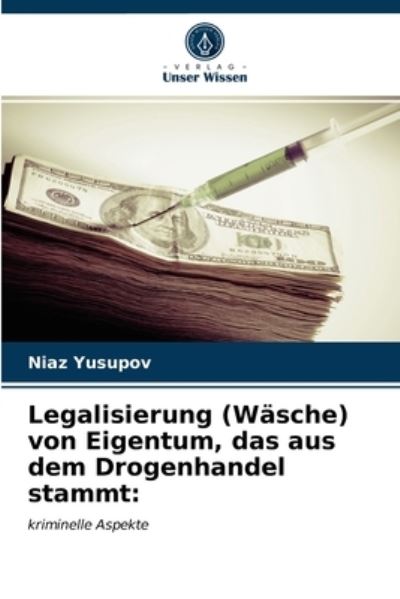 Legalisierung (Wasche) von Eigentum, das aus dem Drogenhandel stammt - Niaz Yusupov - Books - Verlag Unser Wissen - 9786203018035 - April 8, 2021