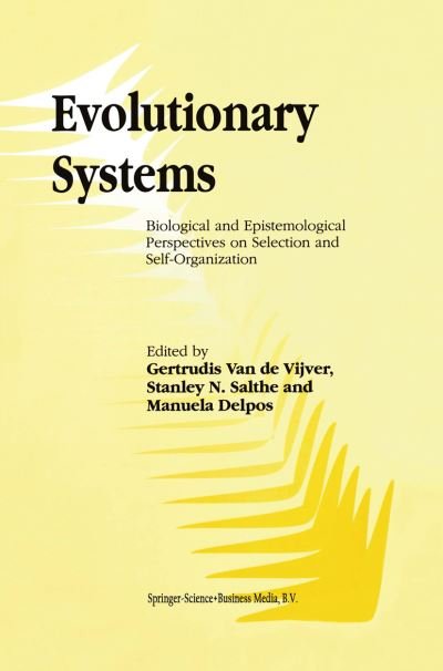 Cover for G Vijver · Evolutionary Systems: Biological and Epistemological Perspectives on Selection and Self-Organization (Pocketbok) [Softcover reprint of the original 1st ed. 1998 edition] (2010)