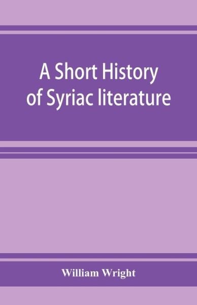 A short history of Syriac literature - William Wright - Kirjat - Alpha Edition - 9789353927035 - sunnuntai 1. joulukuuta 2019