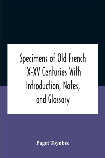 Cover for Paget Toynbee · Specimens Of Old French Ix-Xv Centuries With Introduction, Notes, And Glossary (Paperback Book) (2020)