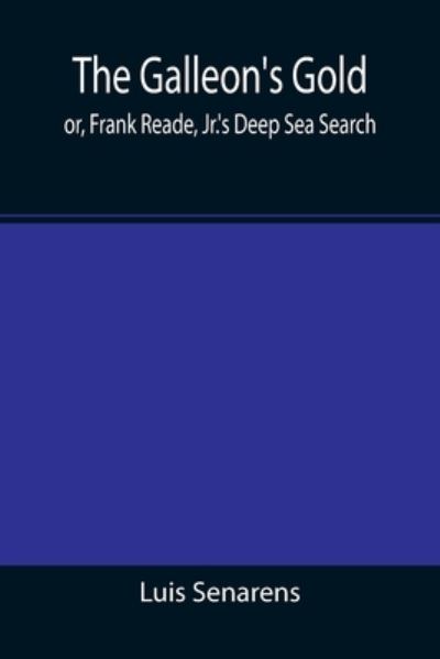 Cover for Luis Senarens · The Galleon's Gold; or, Frank Reade, Jr.'s Deep Sea Search. (Paperback Book) (2021)