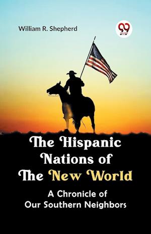 Cover for William R. Shepherd · The Hispanic Nations of the New World a Chronicle of Our Southern Neighbors (Paperback Book) (2023)