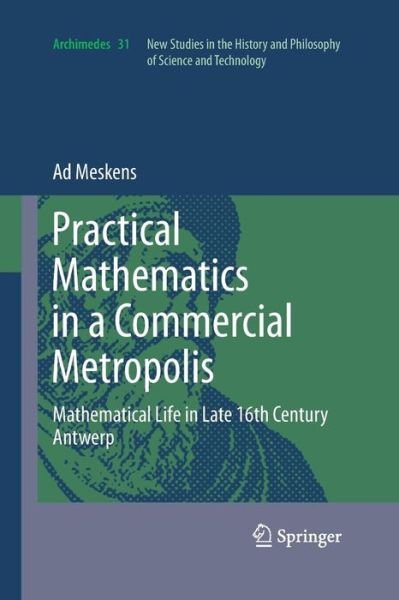 Cover for Ad Meskens · Practical mathematics in a commercial metropolis: Mathematical life in late 16th century Antwerp - Archimedes (Paperback Bog) [2013 edition] (2015)