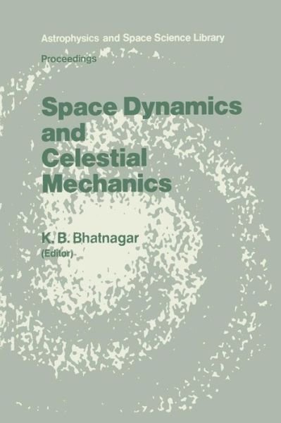 Cover for K B Bhatnagar · Space Dynamics and Celestial Mechanics: Proceedings of the International Workshop, Delhi, India, 14-16 November 1985 - Astrophysics and Space Science Library (Pocketbok) [Softcover Reprint of the Original 1st Ed. 1986 edition] (2011)