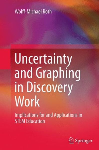 Cover for Wolff-Michael Roth · Uncertainty and Graphing in Discovery Work: Implications for and Applications in STEM Education (Taschenbuch) [Softcover reprint of the original 1st ed. 2014 edition] (2016)