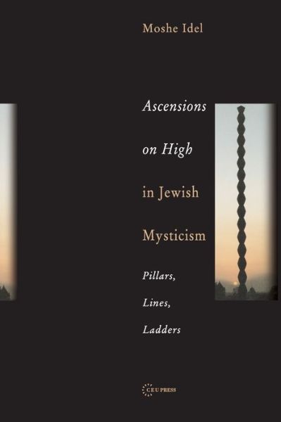 Cover for Idel, Moshe (Professor Emeritus, Hebrew University, Jerusalem) · Ascensions on High in Jewish Mysticism: Pillars, Lines, Ladders - Pasts Incorporated: CEU Studies in the Humanities (Paperback Book) (2005)