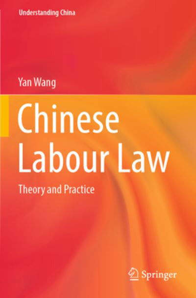 Cover for Yan Wang · Chinese Labour Law: Theory and Practice - Understanding China (Paperback Book) [1st ed. 2022 edition] (2022)