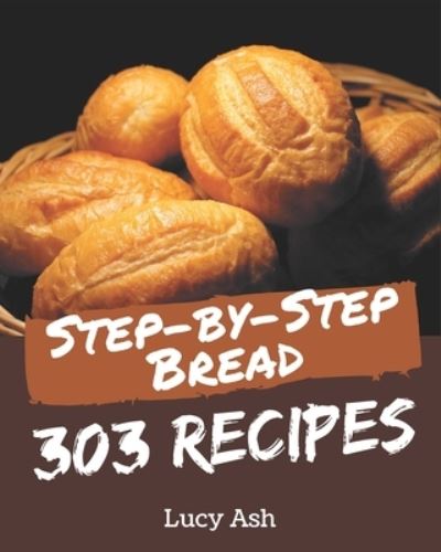 303 Step-by-Step Bread Recipes - Lucy Ash - Książki - Independently Published - 9798578230035 - 8 grudnia 2020