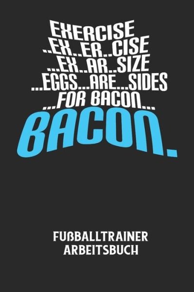 Cover for Fussball Trainer · EXERCISE..EX..ER..CISE...EX..AR..SIZE...EGGS...ARE...SIDES...FOR BACON... BACON. - Fussballtrainer Arbeitsbuch (Paperback Bog) (2020)