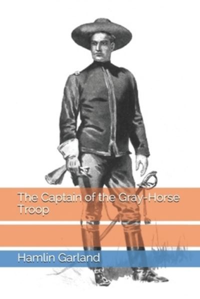 The Captain of the Gray-Horse Troop - Hamlin Garland - Books - Independently Published - 9798684102035 - February 28, 2021