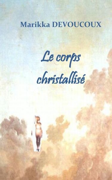 Cover for Marikka Devoucoux · Le corps christallise: Lorsque Dieu ecrit dans la chair (Paperback Book) (2021)