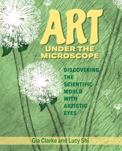 Art Under the Microscope: Discovering the Scientific World with Artistic Eyes - Gia Clarke - Livros - Authority Publishing - 9798886360035 - 15 de agosto de 2022