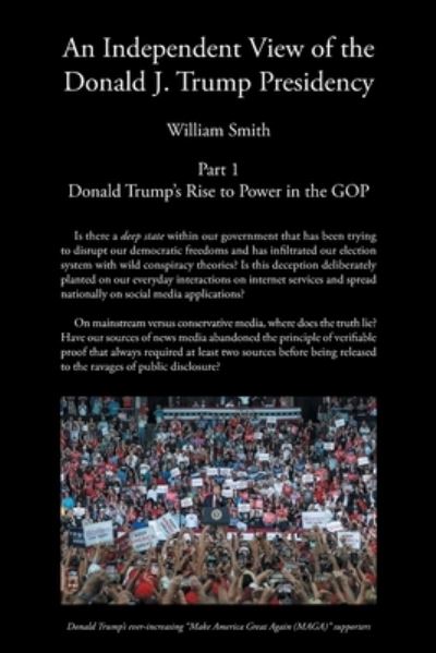 Cover for William Smith · An Independent View of The Donald J Trump Presidency: Part 1 Donald Trump's Rise to Power in the GOP (Paperback Book) (2023)