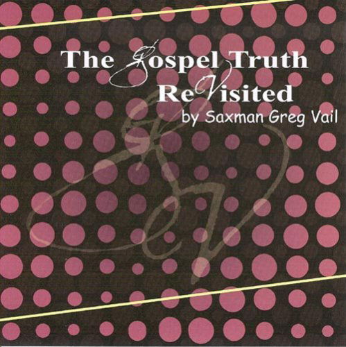 Gospel Truth Revisited - Greg Vail - Musik - Greg Vail Music - 0809931021036 - 4. juli 2006