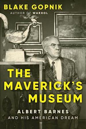 Cover for Blake Gopnik · The Maverick's Museum: Albert Barnes and His American Dream (Hardcover Book) (2025)