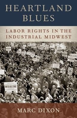 Cover for Dixon, Marc (Professor of Sociology, Professor of Sociology, Dartmouth College) · Heartland Blues: Labor Rights in the Industrial Midwest (Hardcover Book) (2021)