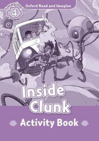 Oxford Read and Imagine: Level 4: Inside Clunk Activity Book - Oxford Read and Imagine - Paul Shipton - Books - Oxford University Press - 9780194737036 - September 28, 2017
