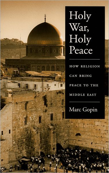 Gopin, Marc (James H. Laue Professor of Religion, Diplomacy and Conflict Resolution, Institute for Conflict Analysis and Resolution, James H. Laue Professor of Religion, Diplomacy and Conflict Resolution, Institute for Conflict Analysis and Resolution, Ge · Holy War, Holy Peace: How Religion Can Bring Peace to the Middle East (Paperback Book) (2005)