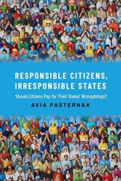 Cover for Pasternak, Avia (Associate Professor in Political Theory, Associate Professor in Political Theory, University College London) · Responsible Citizens, Irresponsible States: Should Citizens Pay for Their States' Wrongdoings? (Hardcover bog) (2021)