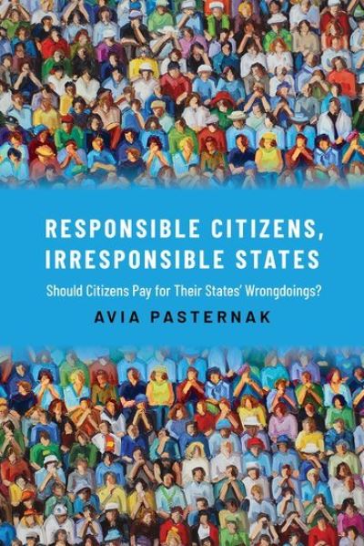 Cover for Pasternak, Avia (Associate Professor in Political Theory, Associate Professor in Political Theory, University College London) · Responsible Citizens, Irresponsible States: Should Citizens Pay for Their States' Wrongdoings? (Hardcover Book) (2021)