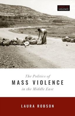 Cover for Robson, Laura (Oliver McCourtney Professor of History, Professor of History, Portland State University) · The Politics of Mass Violence in the Middle East - Zones of Violence (Gebundenes Buch) (2020)