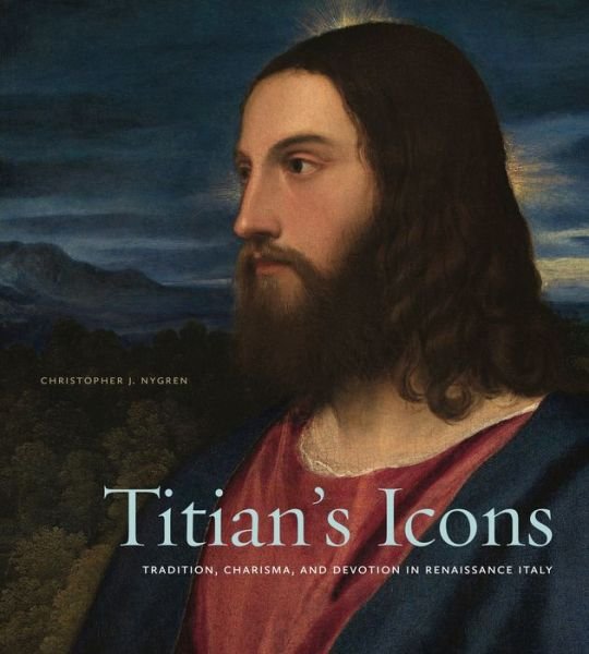 Cover for Nygren, Christopher J. (University of Pittsburgh) · Titian’s Icons: Tradition, Charisma, and Devotion in Renaissance Italy (Innbunden bok) (2020)