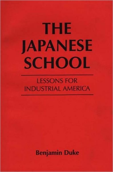 The Japanese School: Lessons for Industrial America - Benjamin C. Duke - Boeken - Bloomsbury Publishing Plc - 9780275920036 - 15 mei 1986