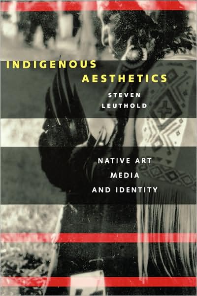 Indigenous Aesthetics: Native Art, Media, and Identity - Steven Leuthold - Books - University of Texas Press - 9780292747036 - August 1, 1998