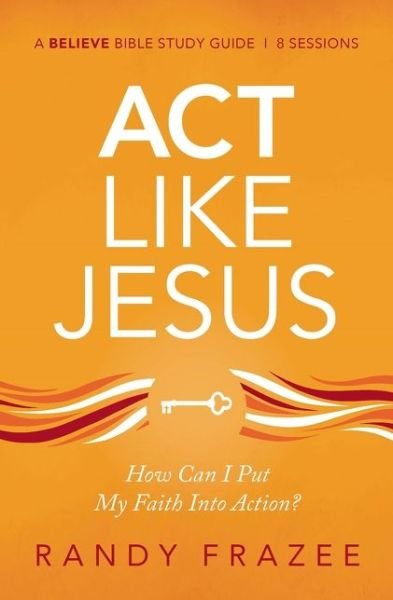Cover for Randy Frazee · Act Like Jesus Bible Study Guide: How Can I Put My Faith into Action? - Believe Bible Study Series (Pocketbok) (2020)