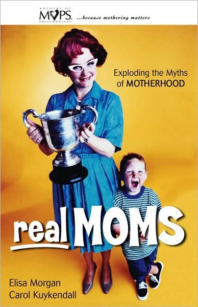 Cover for Elisa Morgan · Real Moms: Exploding the Myths of Motherhood (Paperback Book) (2002)