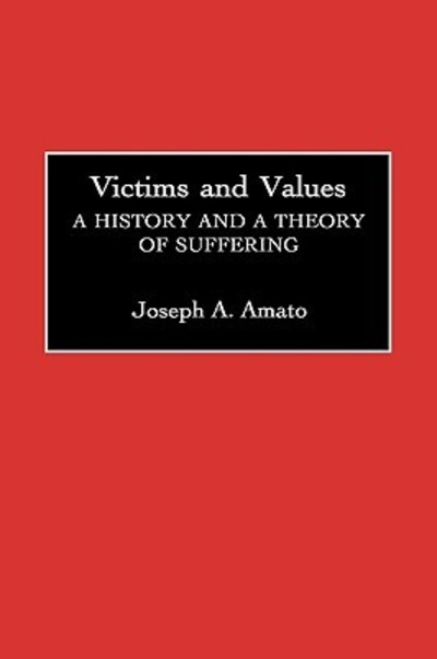 Victims and Values: A History and a Theory of Suffering - Contributions in Philosophy - Joseph A. Amato - Books - Bloomsbury Publishing Plc - 9780313259036 - November 21, 1990