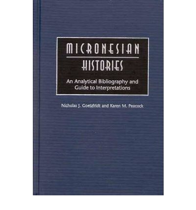 Cover for Nicholas J. Goetzfridt · Micronesian Histories: An Analytical Bibliography and Guide to Interpretations - Bibliographies and Indexes in World History (Hardcover Book) [Annotated edition] (2002)